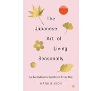 The Japanese Art of Living Seasonally, Natalie Leo