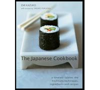 The Japanese Cookbook : A timeless cuisine: the traditions, techniques, ingredients and recipes