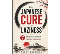 The Japanese Cure for Laziness: 7 Ancient Principles That Transform Inaction Into Effortless Productivity (Health body and Mind)