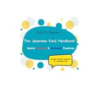 The Japanese Kanji Handbook: Master Onyomi & Kunyomi Readings