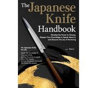 The Japanese Knife Handbook: Develop the Power to Choose, Deepen Your Knowledge to Speak About It, and Discover the Joy of Nurturing