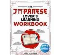 The Japanese Lover’s Learning Workbook: A Practical Beginner Workbook to Build Real Japanese Step by Step Through Guided Writing, Reading and Recognition Practice, Even if Starting From Zero