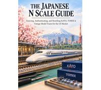 THE JAPANESE N SCALE GUIDE: Sourcing, Authenticating, and Reselling KATO, TOMIX & Vintage Model Trains for the US Market