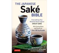 The Japanese Sake Bible : Everything You Need to Know About Great Sake (With Tasting Notes and Scores for Over 100 Top Brands)