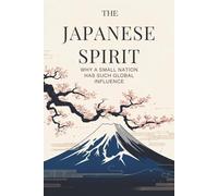 The Japanese Spirit: Why a Small Nation Has Such Global Influence