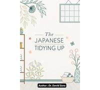 The Japanese Tidying Up: The Practical Step-by-Step Method to Declutter Your Home and Your Life (The Japanese Art of…)