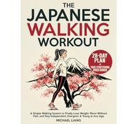 The Japanese Walking Workout: A Simple Walking System to Finally Lose Weight, Move Without Pain, and Stay Independent, Energetic & Young at Any Age