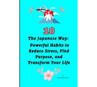 The Japanese Way: 10 Simple Habits to Reduce Stress, Find Purpose, and Feel Calm Again