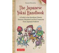 The Japanese Yokai Handbook: A Guide to the Spookiest Ghosts, Demons, Monsters and Evil Creatures from Japanese Folklore