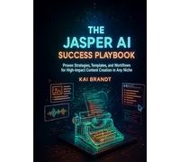 The Jasper AI Success Playbook: Proven Strategies, Templates, and Workflows for High-Impact Content Creation in Any Niche (Jasper AI Master Series)