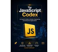 The JavaScript Codex: An Expert's Guide to Modern Engineering and Enterprise Applications (Modern JavaScript Development Series)