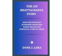The Jay Bhattacharya Story: How One Physician-Economist Redefined Public Health and Science in a Time of Crisis