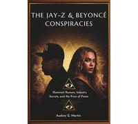 The Jay-Z & Beyoncé Conspiracies: Illuminati Rumors, Industry Secrets, and the Price of Fame