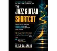 The Jazz Guitar Shortcut: How the Greats Simplified Harmony, Chords, and Improvisation to Play with More Freedom
