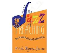 The Jazz of Preaching: How to Preach with Great Freedom and Joy