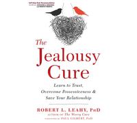 The Jealousy Cure: Learn to Trust, Overcome Possessiveness, and Save Your Relati