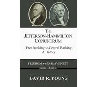 The Jefferson-Hamilton Conundrum: Free Banking vs Central Banking - A History (Freedom vs Enslavement)