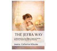 THE JEFRA WAY: Understanding Your Baby. Creating Gentle Rhythms. Parenting with Confidence