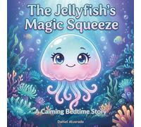 The Jellyfish's Magic Squeeze: A Calming Bedtime Story for Progressive Muscle Relaxation and Physical Tension Relief (The Deep Sleep Ocean Series: A ... Journey to Calm Anxiety and Induce Sleep)