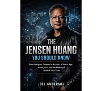 The Jensen Huang You Should Know: From Immigrant Dreamer to Architect of the AI Age: Vision, Grit, and the Making of a Global Tech Titan