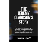 THE JEREMY CLARKSON’S STORY: A Journey of Controversy, Triumphs, And Revving Engines, From Motoring Culture, Media Icon, to Recent Achievements