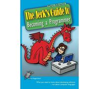 The Jerk's Guide to Becoming a Programmer: What you need to know about developing software - not about computer languages.