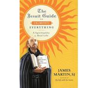 The Jesuit Guide to (Almost) Everything: A Spirituality for Real Life