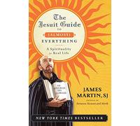 The Jesuit Guide to (Almost) Everything : A Spirituality for Real Life