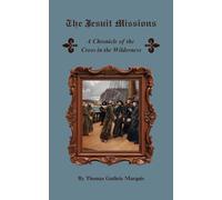 The Jesuit Missions: A Chronicle of the Cross in the Wilderness
