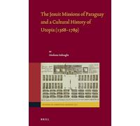 The Jesuit Missions of Paraguay and a Cultural History of Utopia (15681789): 51 (Studies in Christian Mission, 51)