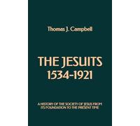 The Jesuits 1534-1921: A History of the Society of Jesus from its Foundation to the Present Time