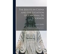 The Jesuits in China and the Legation of Cardinal de Tournon: An Examination of Conflicting Evidence