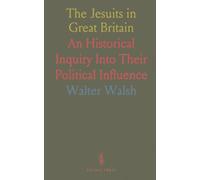 The Jesuits in Great Britain: An Historical Inquiry Into Their Political Influence