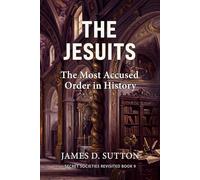 The Jesuits: The Most Accused Order in History (Secret Societies Revisited)
