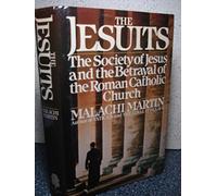 The Jesuits: The Society of Jesus and the Betrayal of the Roman Catholic Church by Malachi Martin(1987-02-01)