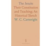 The Jesuits: Their Constitution and Teaching; An Historical Sketch