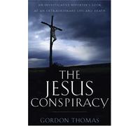 The Jesus Conspiracy: An Investigative Reporter's Look at an Extraordinary Life and Death