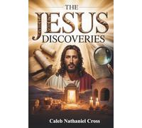 The Jesus Discoveries: 101 Historic Findings That Reveal Jesus Christ Our Lord And Savior, Powerful Evidence From Tombs, Scrolls, Cities, And Artifacts For Faith Seekers Today
