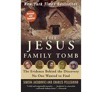 The Jesus Family Tomb: The Evidence Behind the Discovery No One Wanted to Find (Revised, Updated)