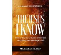 The Jesus I Know: How to be Free in Christ Jesus even When Everything else Seems Impossible