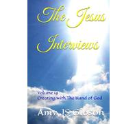 The Jesus Interviews: Volume 19 Creating with The Hand of God (The Jesus Interviews World Peace Revelations)