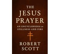 The Jesus Prayer: An Encyclopedia of Stillness and Fire