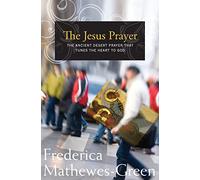 The Jesus Prayer: The Ancient Desert Prayer that Tunes the Heart to God
