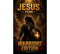THE JESUS TEAM: Warriors Edition. Armed for Spiritual Battle - Rise as a Mighty Warrior of God