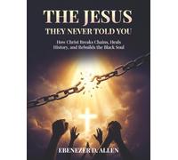 THE JESUS THEY NEVER TOLD YOU: How Christ Breaks Chains, Heals History, and Rebuilds the Black Soul