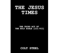 THE JESUS TIMES: THE THIRD ACT OF THE HOLY BIBLE [III:VII]