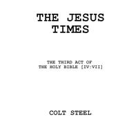 THE JESUS TIMES: THE THIRD ACT OF THE HOLY BIBLE [IV:VII]