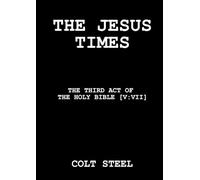 THE JESUS TIMES: THE THIRD ACT OF THE HOLY BIBLE [V:VII]