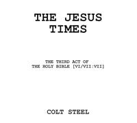 THE JESUS TIMES: THE THIRD ACT OF THE HOLY BIBLE [VI/VII:VII]