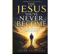 THE JESUS YOU'VE NEVER BECOME: Why So Many Christians Remain Spiritually Stuck, and the Biblical Path to Becoming More Like Christ Every Day